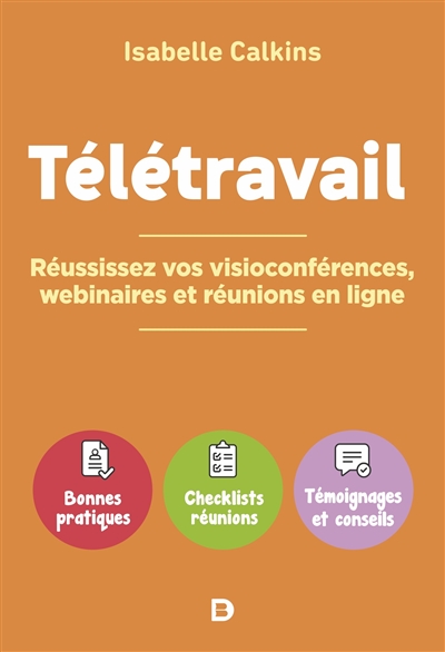 Télétravail : réussissez vos visioconférences, webinaires et réunions en ligne : bonnes pratiques, checklists, réunions, témoignages et conseils