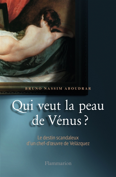 qui veut la peau de vénus ? : le destin scandaleux d'un chef-d'oeuvre de velázquez