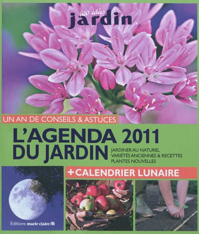 Agenda 2011 du jardin : un an de conseils & astuces : jardiner au naturel, variétés anciennes & recettes, plantes nouvelles