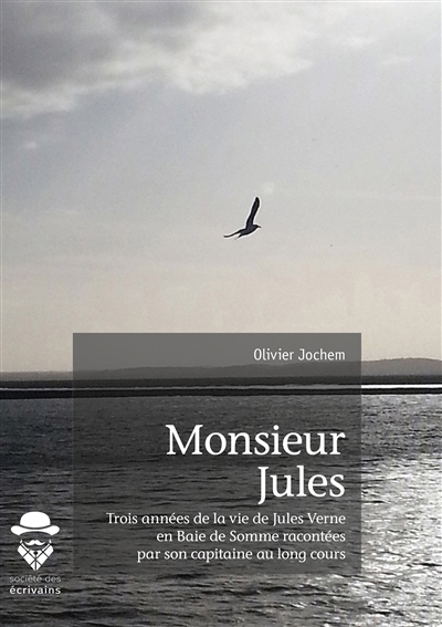 Monsieur jules : Trois années de la vie de Jules Verne en Baie de Somme racontées par son capitaine au long cours