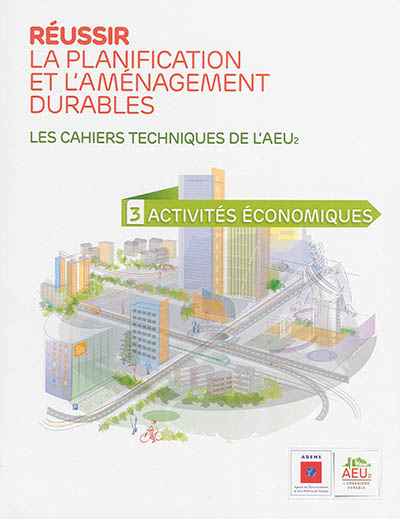 Réussir la planification et l'aménagement durables : les cahiers techniques de l'AEU2. Vol. 3. Activités économiques