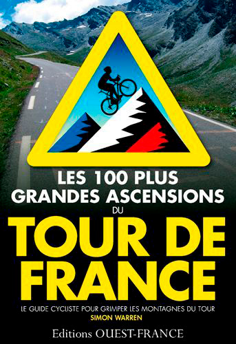 Les 100 plus grandes ascensions du Tour de France : le guide cycliste pour grimper les montagnes du Tour
