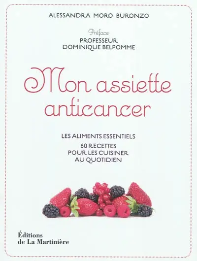 Mon assiette anticancer : les aliments essentiels, 60 recettes pour les cuisiner au quotidien