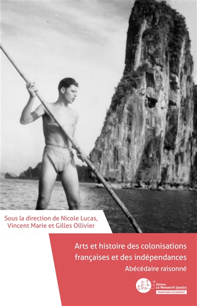 Arts et histoire des colonisations françaises et des indépendances : abécédaire raisonné