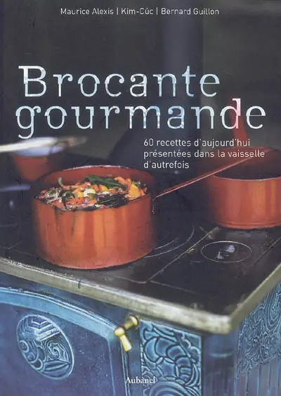Brocante gourmande : 60 recettes d'aujourd'hui présentées dans la vaisselle d'autrefois