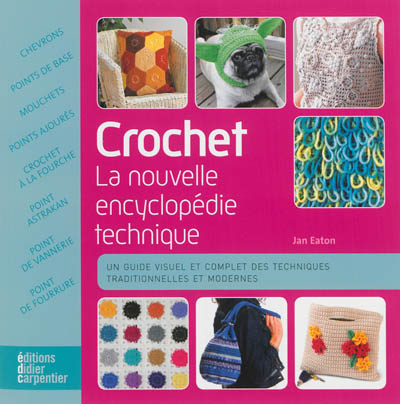 Crochet : la nouvelle encyclopédie technique : un guide visuel et complet des techniques traditionnelles et modernes