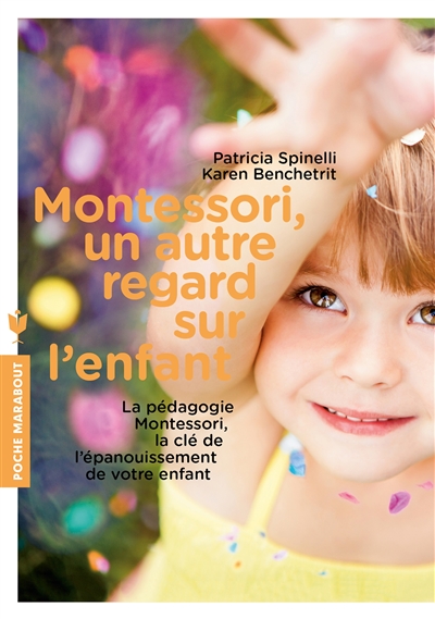 Montessori, un autre regard sur l'enfant : la pédagogie Montessori, la clé de l'épanouissement de votre enfant