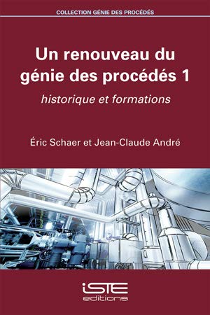 Un renouveau du génie des procédés. Vol. 1. Historique et formations