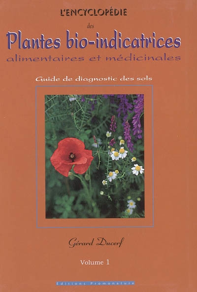 L'encyclopédie des plantes bio-indicatrices alimentaires et médicinales : guide de diagnostic des sols. Vol. 1