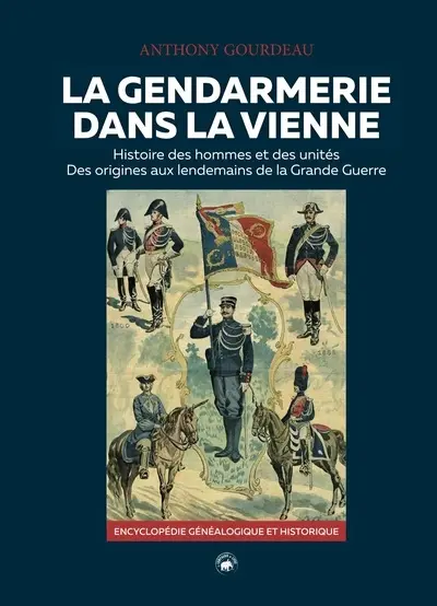 La gendarmerie dans la Vienne : histoire des hommes et des unités, des origines aux lendemains de la Grande Guerre : encyclopédie généalogique et historique. Vol. 1