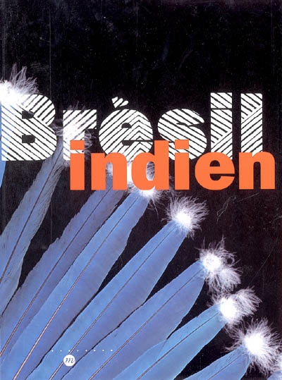 Brésil indien : les arts des Amérindiens du Brésil : exposition, Paris, Galeries nationales du Grand Palais, 21 mars-27 juin 2005