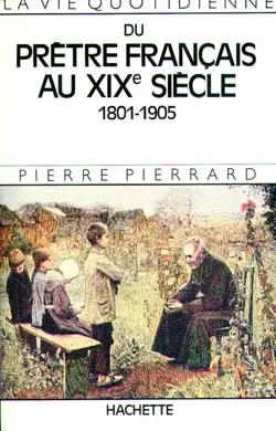 La Vie quotidienne du prêtre français au XIXe siècle : 1801-1905