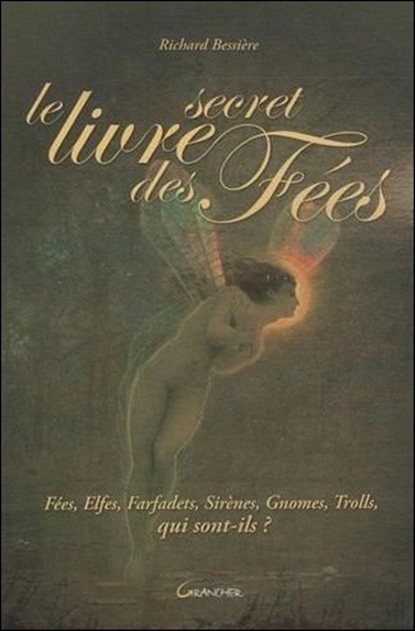 Le livre secret des fées : fées, elfes, farfadets, sirènes, gnomes, trolls, qui sont-ils ?