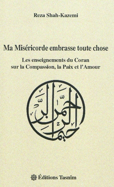 Ma miséricorde embrasse toute chose : les enseignements du Coran sur la compassion, la paix et l'amour