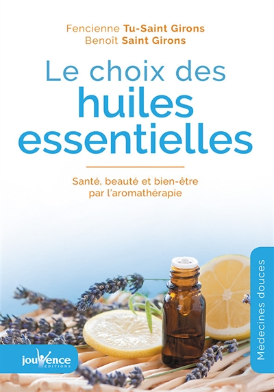 Le choix des huiles essentielles : santé, beauté et bien-être par l'aromathérapie