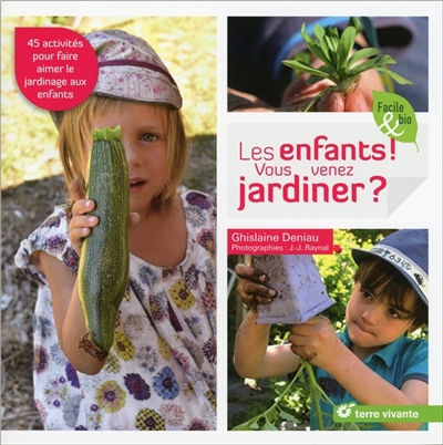 Les enfants ! vous venez jardiner ? : 45 activités pour faire aimer le jardinage aux enfants