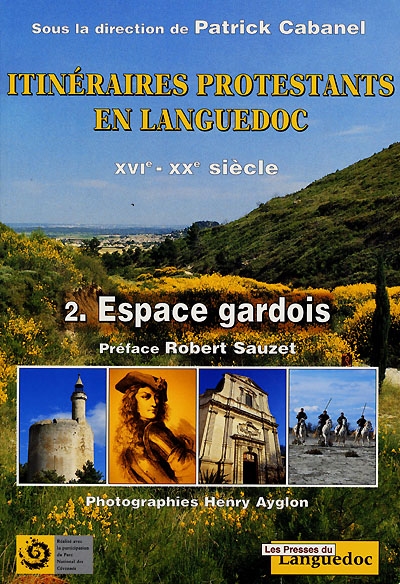 Itinéraires protestants en Languedoc : XVIe-XXe siècle. Vol. 2. Espaces gardois