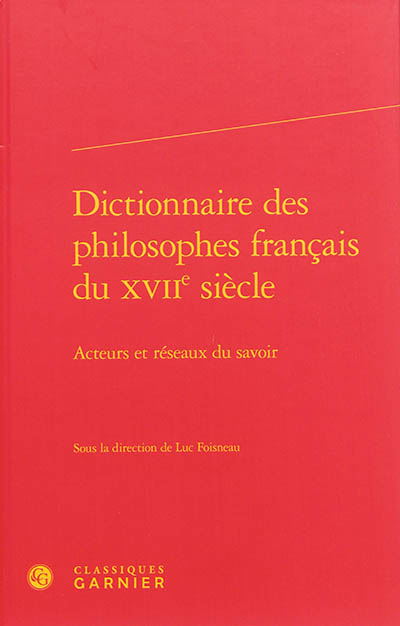Dictionnaire des philosophes français du XVIIe siècle : acteurs et réseaux du savoir