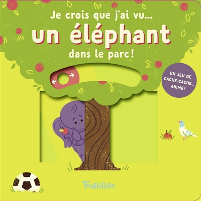 Je crois que j'ai vu un éléphant dans le parc ! : un jeu de cache-cache animé !