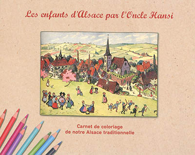 Les enfants d'Alsace par l'Oncle Hansi : carnet de coloriage de notre Alsace traditionnelle