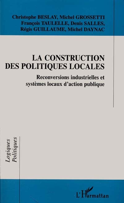 La construction des politiques locales : reconversions industrielles et systèmes locaux d'action publique