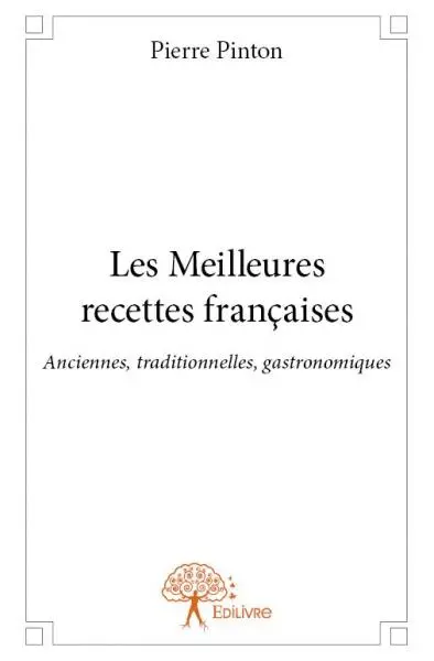 Les meilleures recettes françaises : Anciennes, traditionnelles, gastronomiques