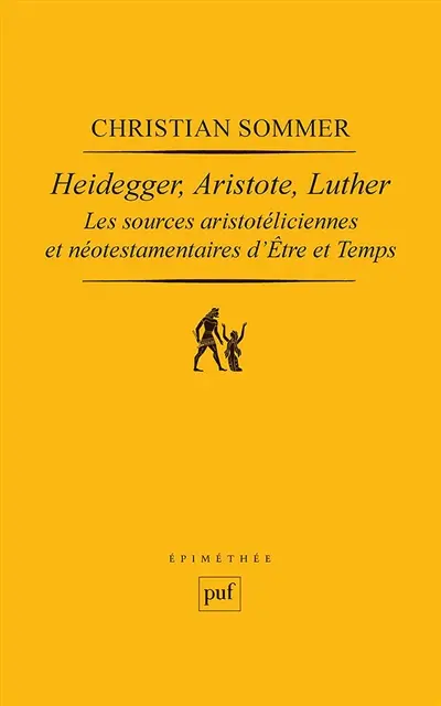 Heidegger, Aristote, Luther : les sources aristotéliciennes et néo-testamentaires d'Etre et temps