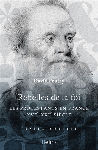 Rebelles de la foi : les protestants en France, XVIe-XXIe siècle