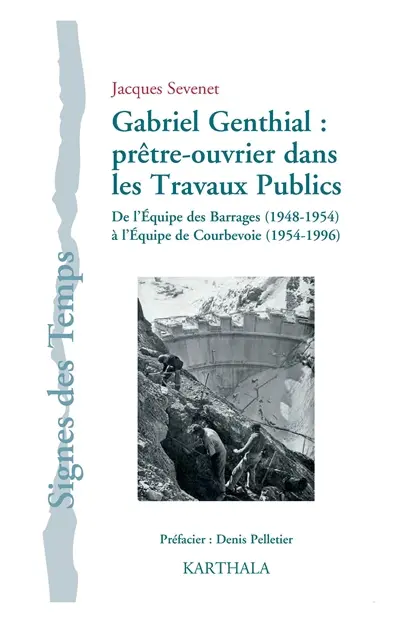 Gabriel Genthial : prêtre-ouvrier dans les travaux publics : de l'équipe des barrages, 1948-1954, à l'équipe de Courbevoie, 1954-1996