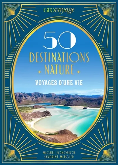 GEOVOYAGE 50 Destinations nature : Voyages d'une vie