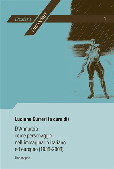 D'Annunzio come personaggio nell'immaginario italiano ed europeo (1938-2008) : Una mappa- Atti del convegno internazionale di Liège (19-20 Febbraio 2008) organizzat