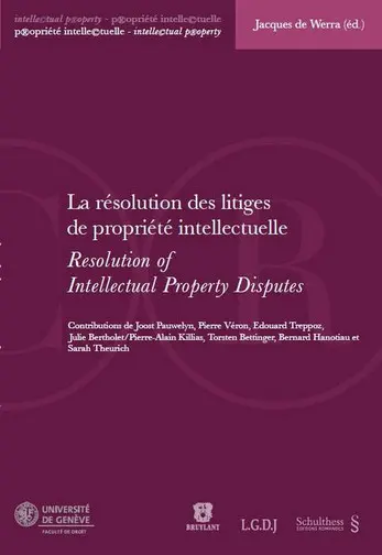 La résolution des litiges de propriété intellectuelle : actes de la journée de droit de la propriété intellectuelle du 8 février 2010 à Genève. Resolution of intellectual property disputes