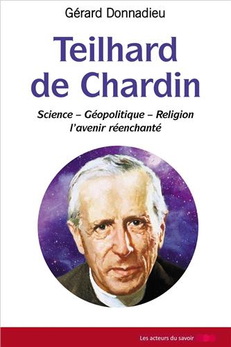 Teilhard de Chardin : science, géopolitique, religion : l'avenir réenchanté