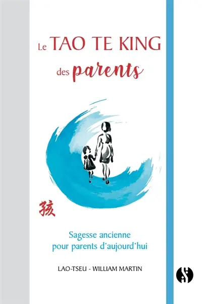 Le Tao te king des parents : sagesse ancienne pour parents d'aujourd'hui