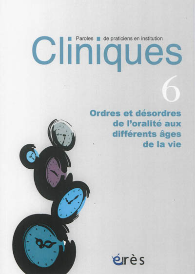Cliniques : paroles de praticiens en institution, n° 6. Ordres et désordres de l'oralité aux différents âges de la vie
