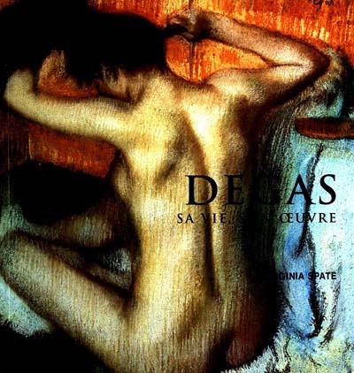 Degas : sa vie, son oeuvre