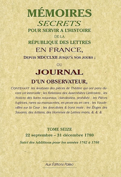 Mémoires secrets ou Journal d'un observateur. Vol. 16. 22 septembre-31 décembre 1780 : additions aux premiers volumes (1762-1766)