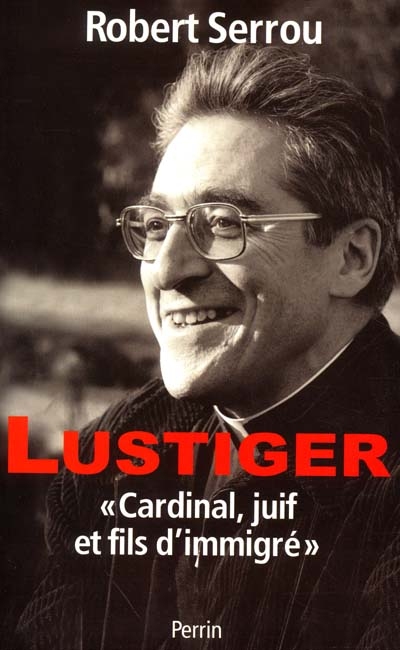 Lustiger : cardinal, juif et fils d'immigré