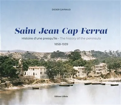 Saint-Jean-Cap-Ferrat : histoire d'une presqu'île : 1858-1939. Saint-Jean-Cap-Ferrat : the history of the peninsula : 1858-1939