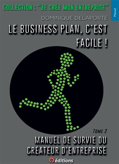 Manuel de survie du créateur d'entreprise. Vol. 2. Le business plan, c'est facile !