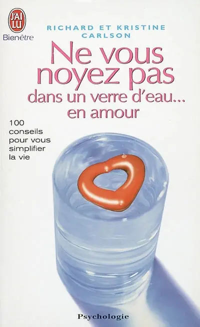 Ne vous noyez pas dans un verre d'eau... en amour ! : 100 conseils pour vous simplifier la vie