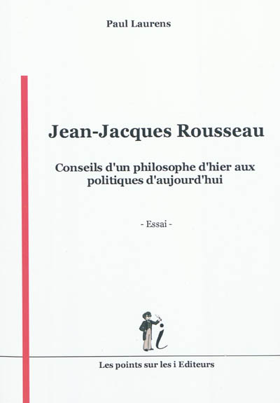 Jean-Jacques Rousseau : conseils d'un philosophe d'hier aux politiques d'aujourd'hui : essai