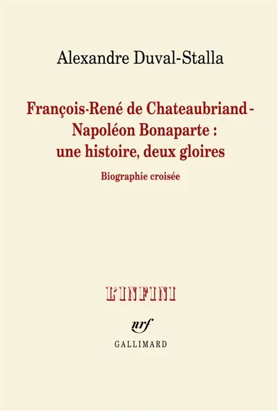 François-René de Chateaubriand-Napoléon Bonaparte : une histoire, deux gloires : biographie croisée
