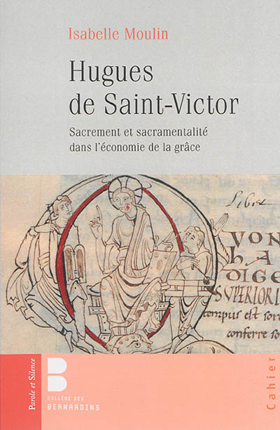 Hugues de Saint-Victor : théologie sacramentaire : sacrement et sacramentalité dans l'économie de la grâce chez Hugues de Saint-Victor