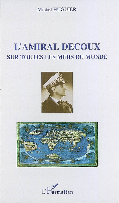 L'amiral Decoux sur toutes les mers du monde : de l'école navale (1901) au gouvernement de l'Indochine (1940-1945)