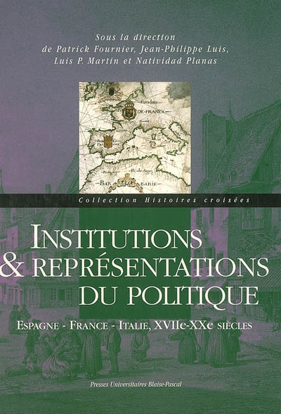 Institutions et représentations du politique : Espagne, France, Italie, XVIIe-XXe siècles