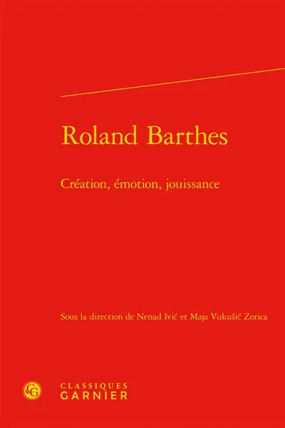 Roland Barthes : création, émotion, jouissance : actes des journées de rencontres organisées en juin et juillet 2015 à Zagreb