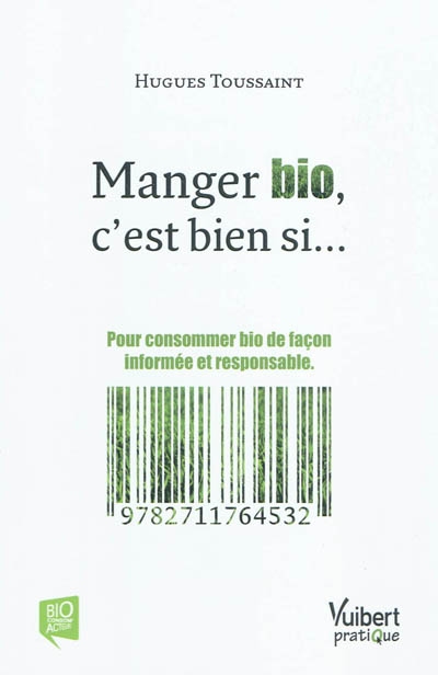 Manger bio, c'est bien si... : pour consommer bio de façon informée et responsable