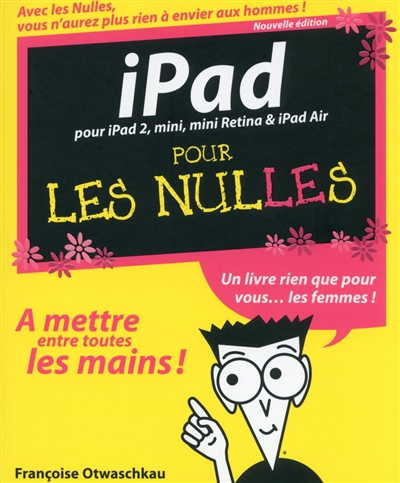 iPad pour les nulles : pour iPad 2, mini, mini Retina & iPad Air