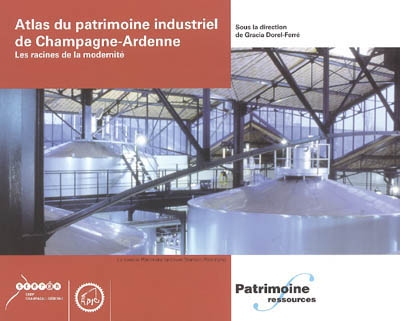 Atlas du patrimoine industriel de Champagne-Ardenne : les racines de la modernité
